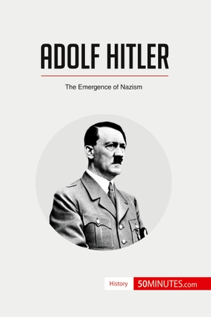 50minutes. Adolf Hitler - The Emergence of Nazism. 50Minutes.com, 2017.