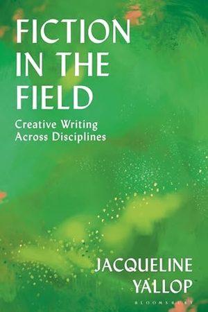 Yallop, Jacqueline. Fiction in the Field - Creative Writing Across Disciplines. Bloomsbury Academic, 2026.
