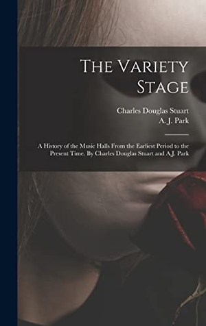 Stuart, Charles Douglas. The Variety Stage; a History of the Music Halls From the Earliest Period to the Present Time. By Charles Douglas Stuart and A.J. Park. Creative Media Partners, LLC, 2021.