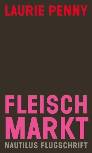 Penny, Laurie. Fleischmarkt - Weibliche Körper im Kapitalismus. Edition Nautilus, 2012.