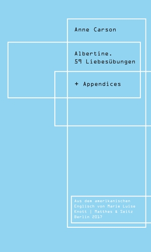 Carson, Anne. Albertine. 59 Liebesübungen - + Appendizes. Matthes & Seitz Verlag, 2017.