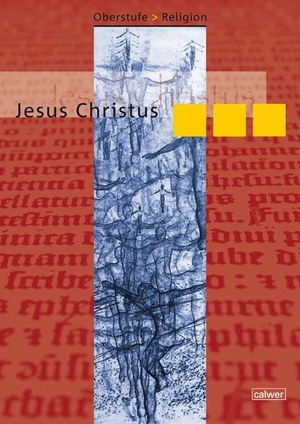 Büttner, Gerhard / Roose, Hanna et al. Oberstufe Religion Neu. Jesus Christus. Schülerheft. Calwer Verlag GmbH, 2008.