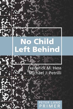 Hess, Frederick M. / Michael J. Petrilli. No Child Left Behind Primer - Second Printing. Peter Lang, 2007.