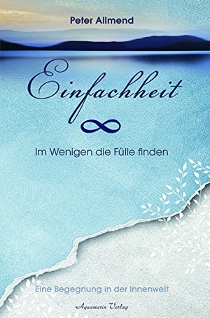 Allmend, Peter. Einfachheit - Das Glück liegt in den kleinen Dingen. Aquamarin- Verlag GmbH, 2015.