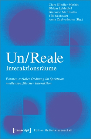 Kindler-Mathôt, Clara / Didem Leblebici et al (Hrsg.). Un/Reale Interaktionsräume - Formen sozialer Ordnung im Spektrum medienspezifischer Interaktion. Transcript Verlag, 2024.