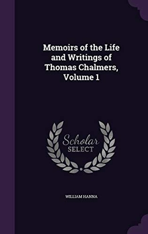 Hanna, William. Memoirs of the Life and Writings of Thomas Chalmers, Volume 1. Touchladybirdlucky Studios, 2016.