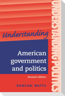 Understanding American Government and Politics: A Guide for A2 Politics Students (Second Edition)