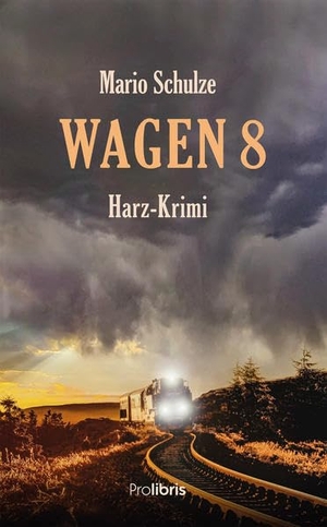 Schulze, Mario. Wagen 8 - Harz-Krimi. Prolibris Verlag, 2021.