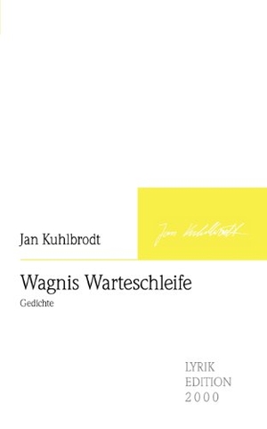 Kuhlbrodt, Jan. Wagnis Warteschleife - Gedichte. Lyrikedition 2000, 2007.