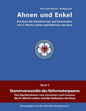 Werner, Hans Peter / Wolfgang Alt. Ahnen und Enkel - Das Buch der Nachkommen und Verwandten von D.Martin Luther und Katharina von Bora (Band 3). Books on Demand, 2020.