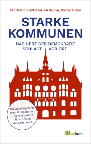Beutler, Kai / Hentschel, Karl-Martin et al. Starke Kommunen - Das Herz der Demokratie schlägt vor Ort. Mit Vorschlägen für mehr Kompetenzen und eine bessere Finanzierung der Kommunen. Oekom Verlag GmbH, 2026.