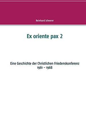 Scheerer, Reinhard. Ex oriente pax 2 - Eine Geschichte der Christlichen Friedenskonferenz. Books on Demand, 2021.