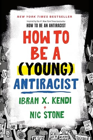 Kendi, Ibram X. / Nic Stone. How to Be a (Young) Antiracist. Random House, 2023.