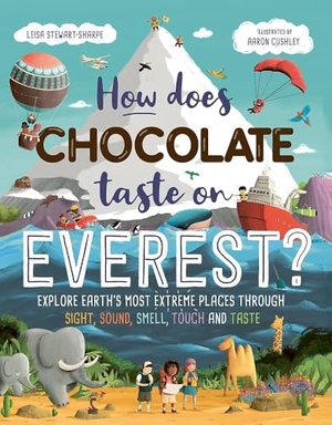 Stewart-Sharpe, Leisa. How Does Chocolate Taste on Everest? - Explore Earth's Most Extreme Places Through Sight, Sound, Smell, Touch and Taste. Hachette Children's Group, 2025.