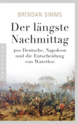 Simms, Brendan. Der längste Nachmittag - 400 Deutsche, Napoleon und die Entscheidung von Waterloo. Pantheon, 2017.