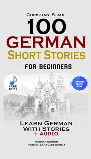 Stahl, Christian. 100 German Short Stories for Beginners Learn German With Stories + Audio - (German Edition Foreign Language Book 1). Christian Stahl, 2018.