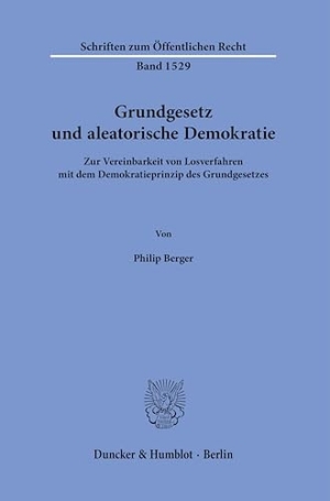 Berger, Philip. Grundgesetz und aleatorische Demokratie - Zur Vereinbarkeit von Losverfahren mit dem Demokratieprinzip des Grundgesetzes. Duncker & Humblot GmbH, 2024.