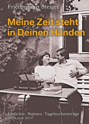 Steiger, Friedemann. Meine Zeit steht in Deinen Händen - Gedichte, Notizen, Tagebucheinträge 2010 und 2011. Engelsdorfer Verlag, 2026.