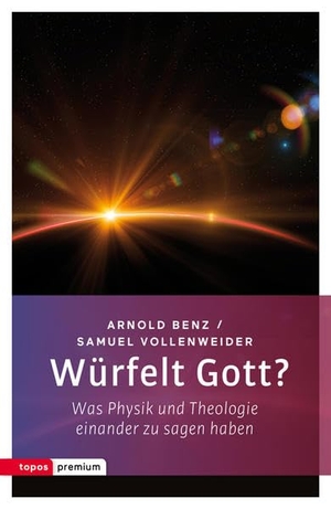 Benz, Arnol / Samuel Vollenweider. Würfelt Gott? - Was Physik und Theologie einander zu sagen haben. Topos, Verlagsgem., 2015.