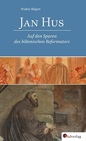 Rügert, Walter. Jan Hus - Auf den Spuren des böhmischen Reformators. Südverlag, 2015.