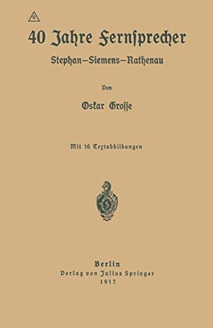 Grosse, Oskar. 40 Jahre Fernsprecher - Stephan-Siemens-Rathenau. Springer Berlin Heidelberg, 1917.