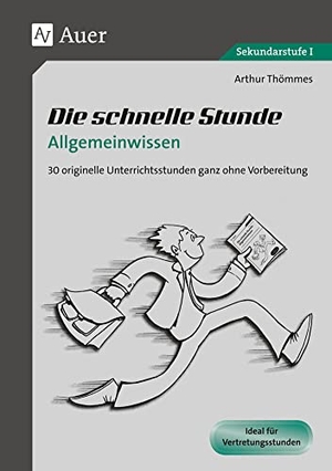 Thömmes, Arthur. Die schnelle Stunde Allgemeinwissen - 30 originelle Unterrichtsstunden ganz ohne Vorbereitung (5. bis 10. Klasse). Auer Verlag i.d.AAP LW, 2024.