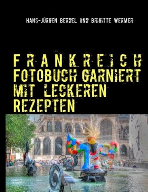Berdel, Hans-Jürgen / Brigitte Wermer. Frankreich Fotobuch garniert mit leckeren Rezepten. Books on Demand, 2012.