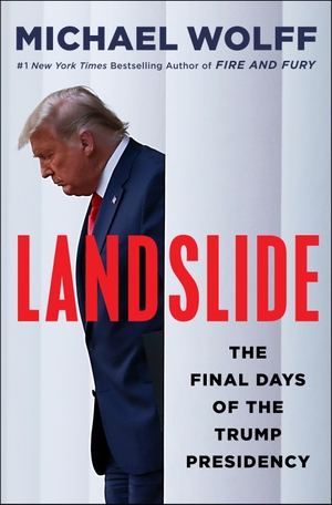 Wolff, Michael. Landslide - The Final Days of the Trump Presidency. Henry Holt and Co., 2021.