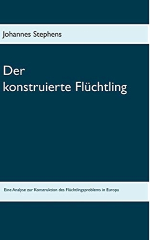 Stephens, Johannes. Der konstruierte Flüchtling - Eine Analyse zur Konstruktion des Flüchtlingsproblems in Europa. Books on Demand, 2019.