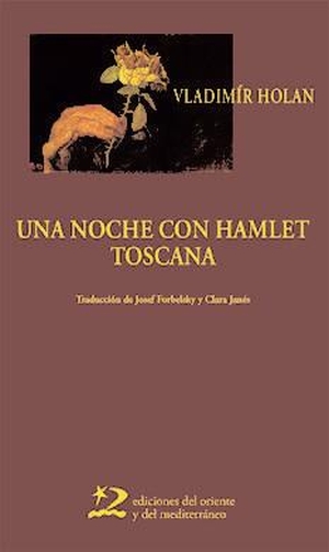 Janés, Clara / Vladimir Holan. Una noche con Hamlet ; Toscana. Ediciones del Oriente y del Mediterráneo, 2005.