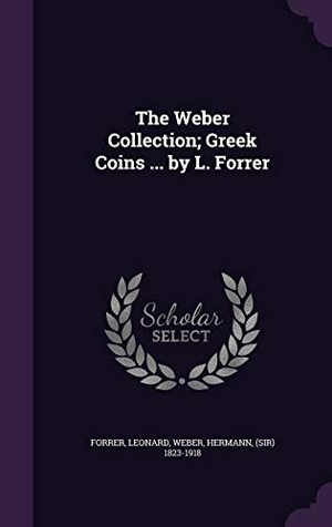 Forrer, Leonard / Hermann Weber. The Weber Collection; Greek Coins ... by L. Forrer. PALALA PR, 2015.