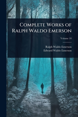 Emerson, Ralph Waldo / Edward Waldo Emerson. Complete Works of Ralph Waldo Emerson. Creative Media Partners, LLC, 2025.