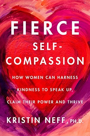 Neff, Kristin. Fierce Self-Compassion - How to Harness Kindness to Speak Up, Claim Your Power, and Thrive. HarperCollins, 2021.