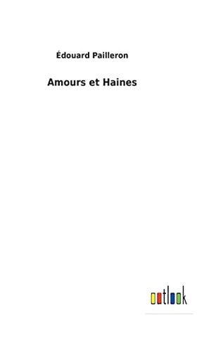 Pailleron, Édouard. Amours et Haines. Outlook Verlag, 2022.