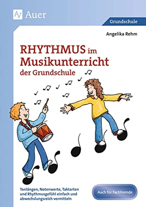 Rehm, Angelika / Dieter Rehm. Rhythmus im Musikunterricht der Grundschule - Tonlängen, Notenwerte, Taktarten und Rhythmus gefühl einfach und abwechslungsreich vermitteln (1. bis 4. Klasse). Auer Verlag i.d.AAP LW, 2015.