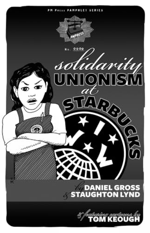 Lynd, Staughton / Daniel Gross. Solidarity Unionism at Starbucks. PM Press, 2011.