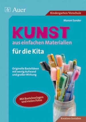 Sander, Manon. Kunst aus einfachen Materialien für die Kita - Originelle Bastelideen mit wenig Aufwand und großer Wirkung (1. Klasse/Vorschule). Auer Verlag i.d.AAP LW, 2010.