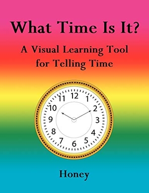 Honey. What Time Is It? - A Visual Learning Tool for Telling Time. Xlibris, 2006.