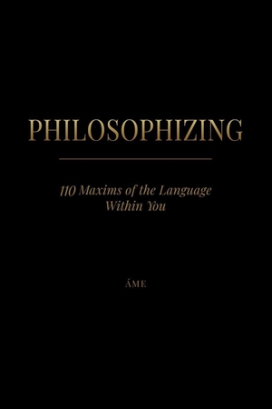 Áme. Philosophizing - 110 Maxims of the Language Within You. Amazon Digital Services LLC - Kdp, 2026.