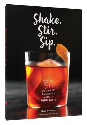 Newman, Kara. Shake. Stir. Sip. - More Than 50 Effortless Cocktails Made in Equal Parts. Chronicle Books, 2016.