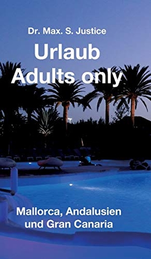 Justice, Max. S.. Urlaub Adults only - Mallorca, Andalusien und Gran Canaria. tredition, 2019.