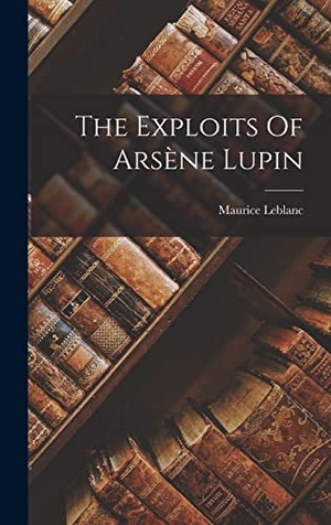 Leblanc, Maurice. The Exploits Of Arsène Lupin. Creative Media Partners, LLC, 2022.