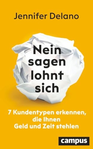 Delano, Jennifer. Nein sagen lohnt sich - 7 Kundentypen erkennen, die Ihnen Zeit, Geld und Energie stehlen. Campus Verlag GmbH, 2024.
