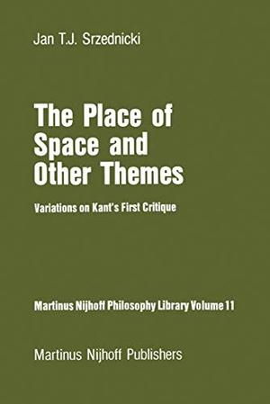 Srzednicki, Jan J. T.. The Place of Space and Other Themes - Variations on Kant¿s First Critique. Springer Netherlands, 2011.