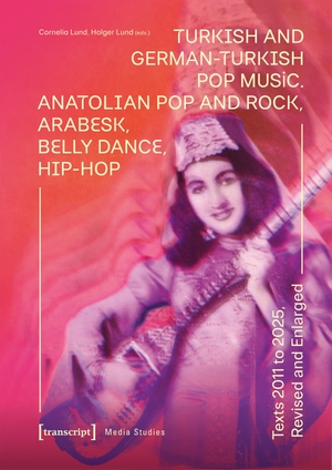Lund, Cornelia / Holger Lund (Hrsg.). Turkish and German-Turkish Pop Music - Anatolian Pop and Rock, Arabesk, Belly Dance, Hip-Hop. Texts 2011 to 2025, Revised and Enlarged. Transcript Verlag, 2026.
