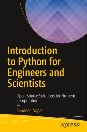 Nagar, Sandeep. Introduction to Python for Engineers and Scientists - Open Source Solutions for Numerical Computation. Apress, 2017.