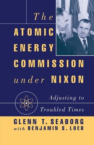 Loeb, B. / G. Seaborg. The Atomic Energy Commission under Nixon - Adjusting to Troubled Times. Palgrave Macmillan US, 1993.