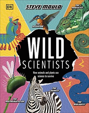 Mould, Steve. Wild Scientists - How animals and plants use science to survive. Dorling Kindersley Ltd, 2020.