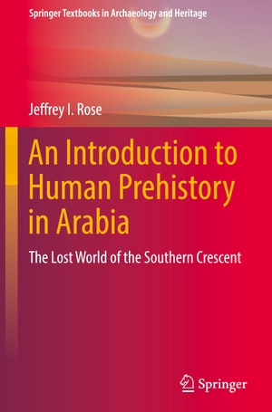 Rose, Jeffrey I.. An Introduction to Human Prehistory in Arabia - The Lost World of the Southern Crescent. Springer International Publishing, 2022.