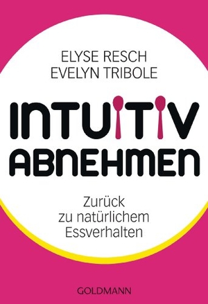 Resch, Elyse / Evelyn Tribole. Intuitiv abnehmen - Zurück zu natürlichem Essverhalten. Goldmann TB, 2013.